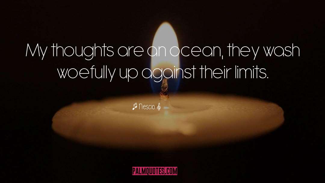 Nescio Quotes: My thoughts are an ocean,