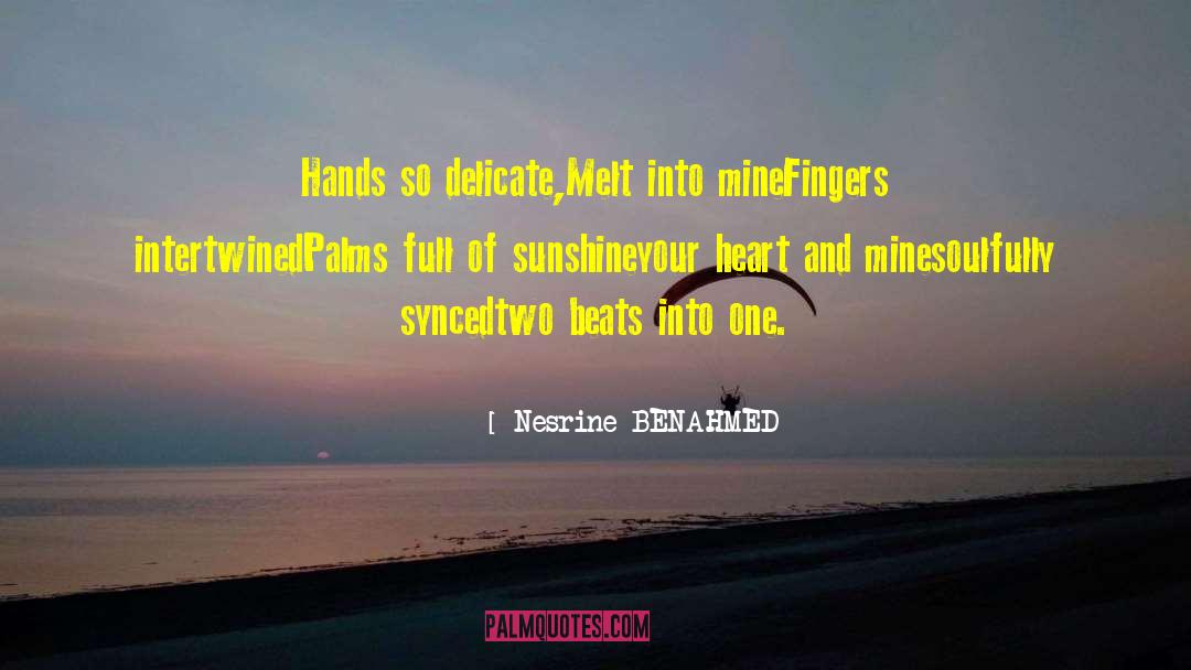 Nesrine BENAHMED Quotes: Hands so delicate,<br />Melt into