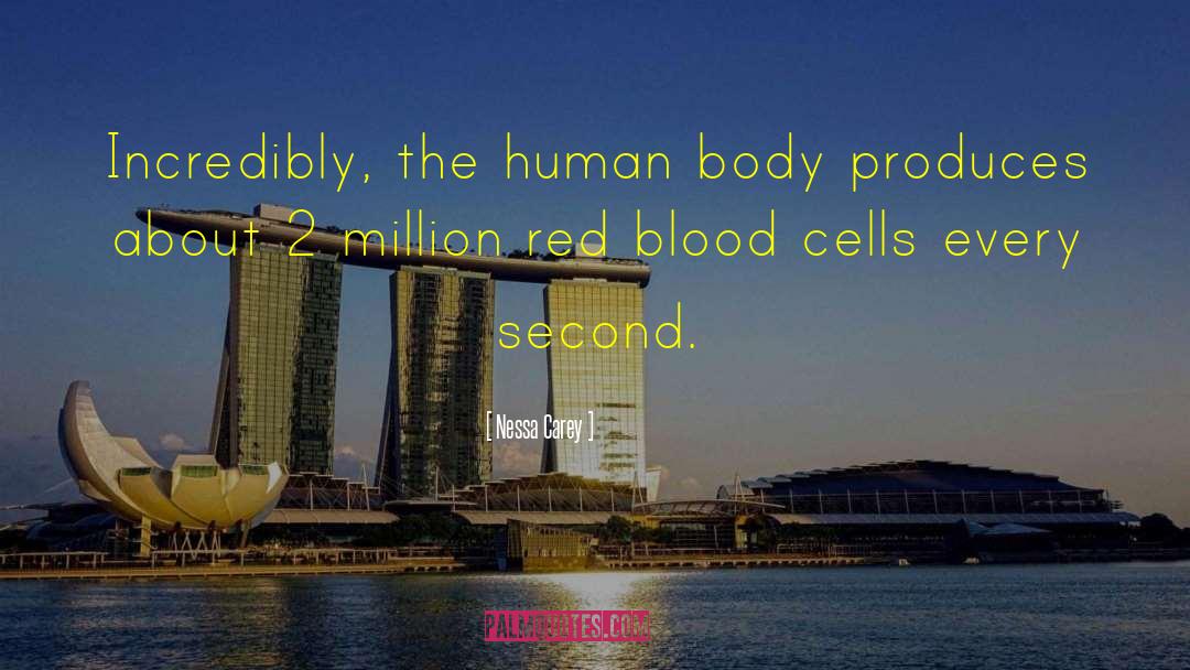 Nessa Carey Quotes: Incredibly, the human body produces