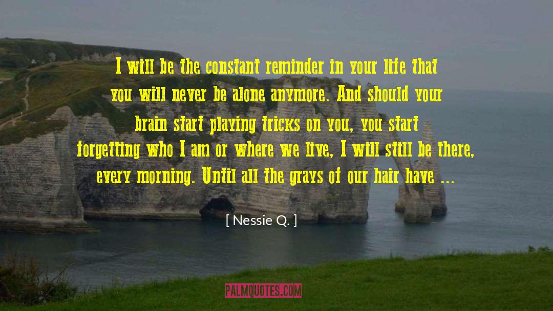 Nessie Q. Quotes: I will be the constant