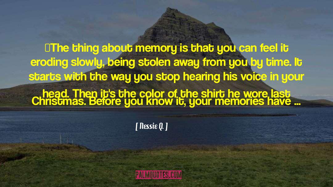 Nessie Q. Quotes: ―The thing about memory is