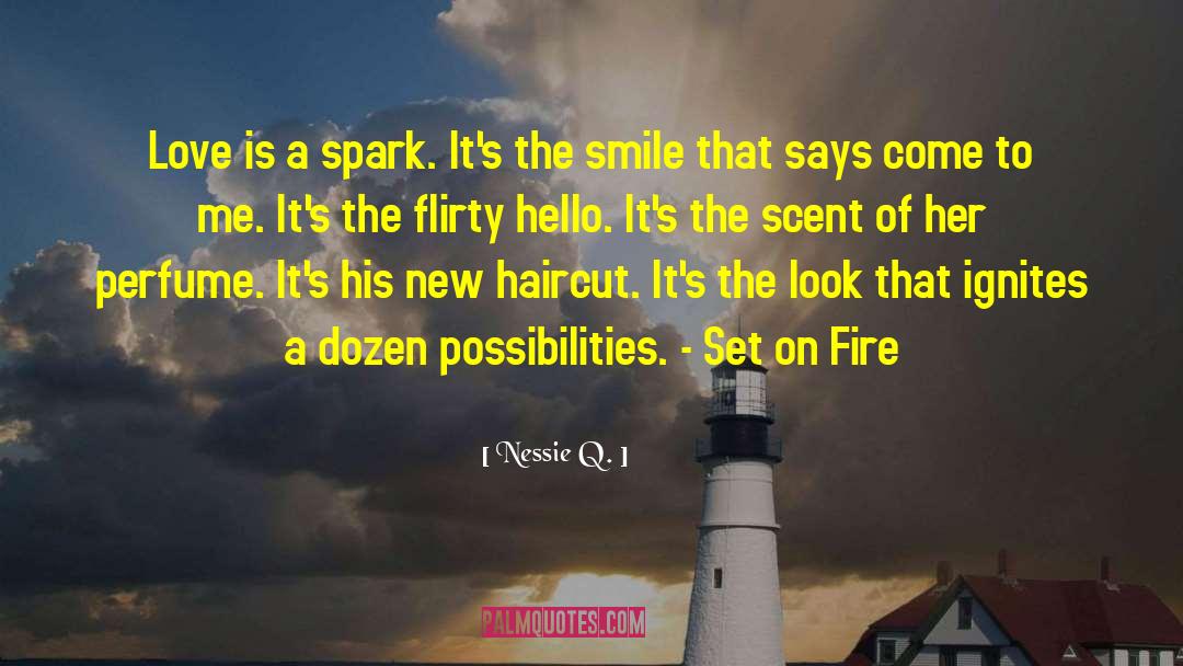 Nessie Q. Quotes: Love is a spark. It's