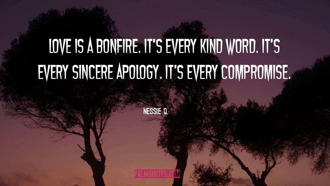 Nessie Q. Quotes: Love is a bonfire. It's