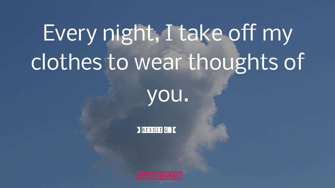 Nessie Q. Quotes: Every night, I take off