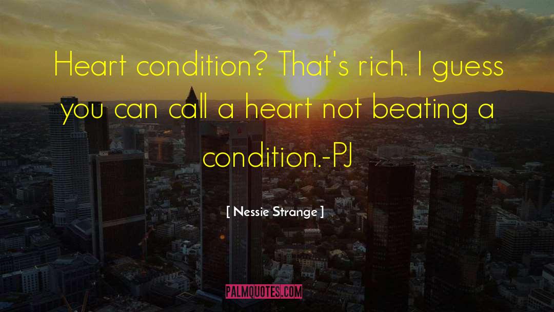 Nessie Strange Quotes: Heart condition? That's rich. I