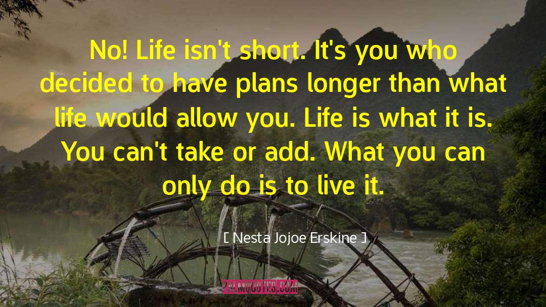 Nesta Jojoe Erskine Quotes: No! Life isn't short. It's