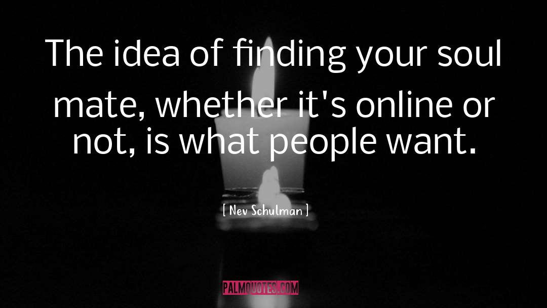 Nev Schulman Quotes: The idea of finding your