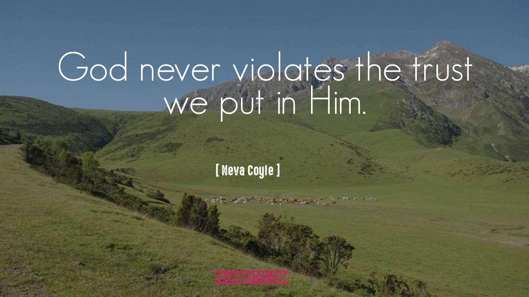 Neva Coyle Quotes: God never violates the trust