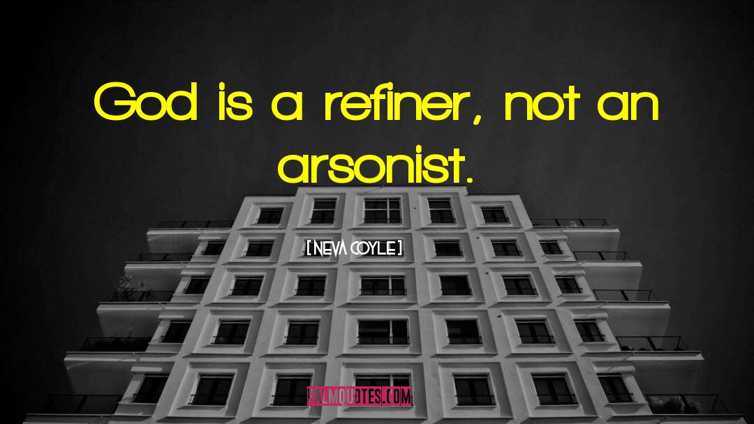 Neva Coyle Quotes: God is a refiner, not
