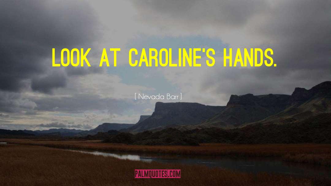 Nevada Barr Quotes: look at Caroline's hands.