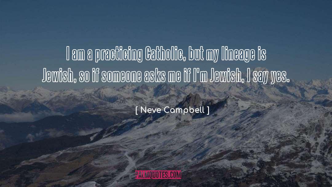 Neve Campbell Quotes: I am a practicing Catholic,
