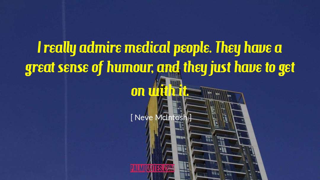 Neve McIntosh Quotes: I really admire medical people.