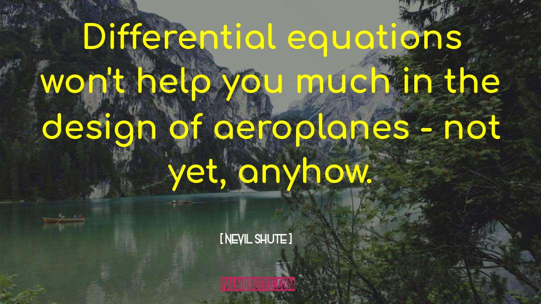 Nevil Shute Quotes: Differential equations won't help you