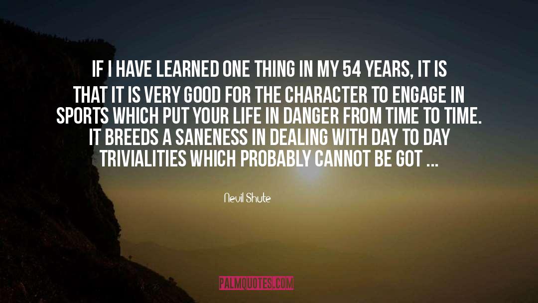 Nevil Shute Quotes: If I have learned one