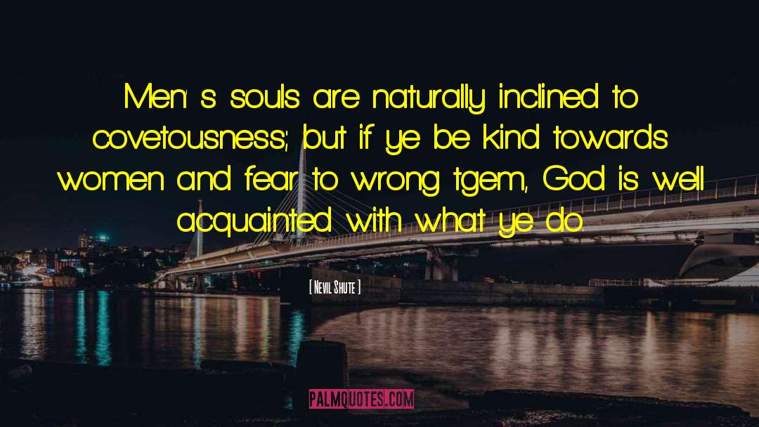 Nevil Shute Quotes: Men' s souls are naturally