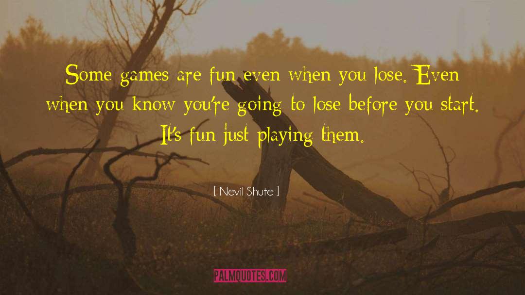 Nevil Shute Quotes: Some games are fun even
