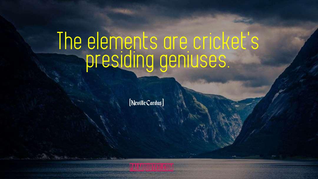Neville Cardus Quotes: The elements are cricket's presiding