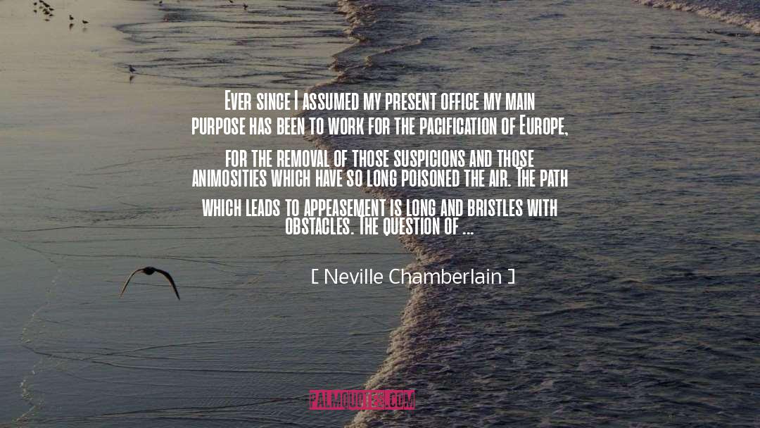 Neville Chamberlain Quotes: Ever since I assumed my