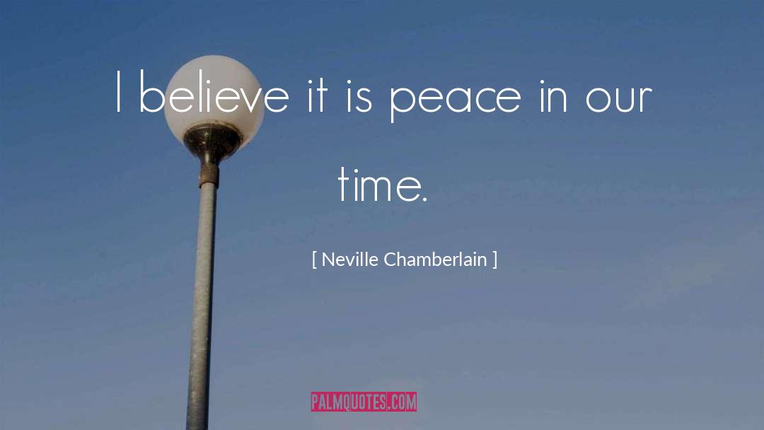 Neville Chamberlain Quotes: I believe it is peace