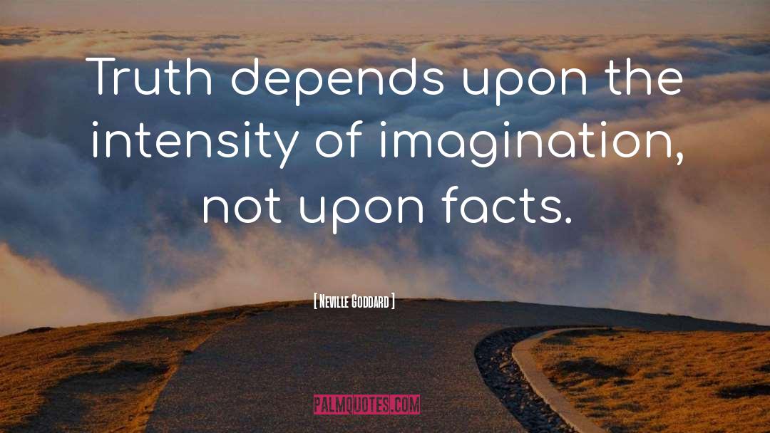 Neville Goddard Quotes: Truth depends upon the intensity