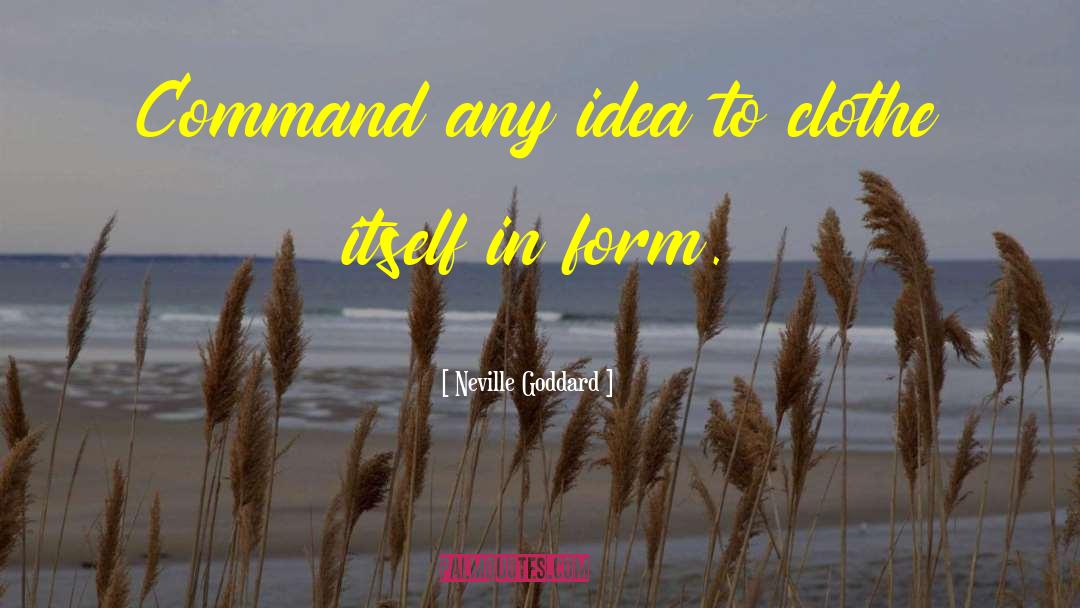 Neville Goddard Quotes: Command any idea to clothe