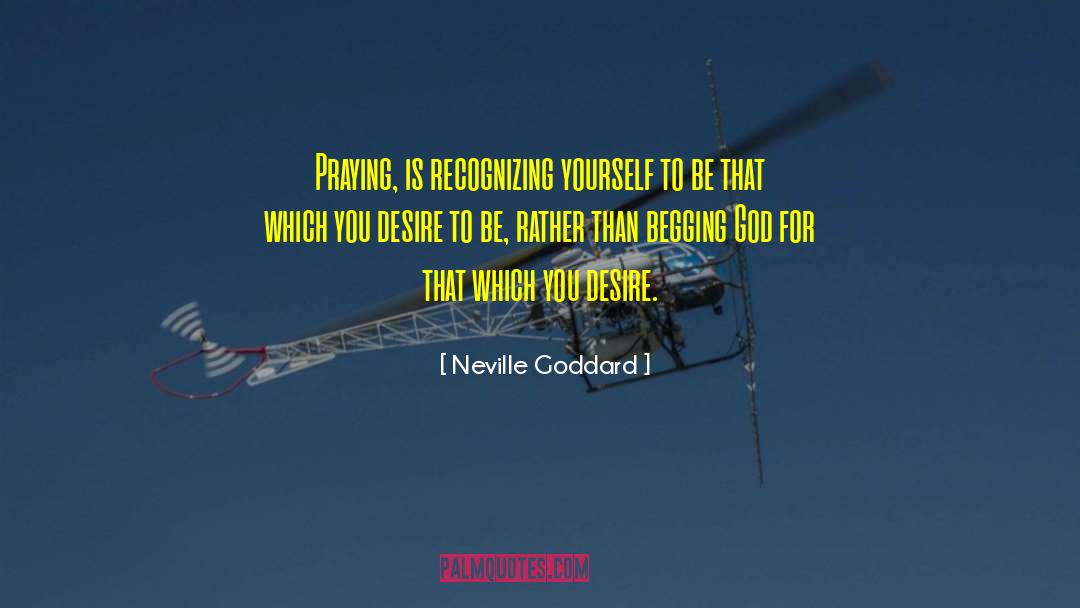 Neville Goddard Quotes: Praying, is recognizing yourself to