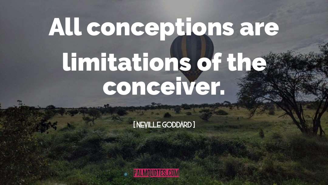 Neville Goddard Quotes: All conceptions are limitations of