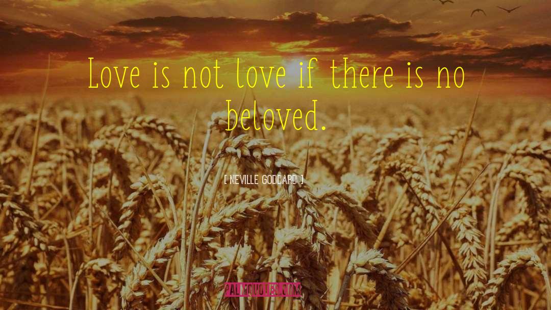 Neville Goddard Quotes: Love is not love if