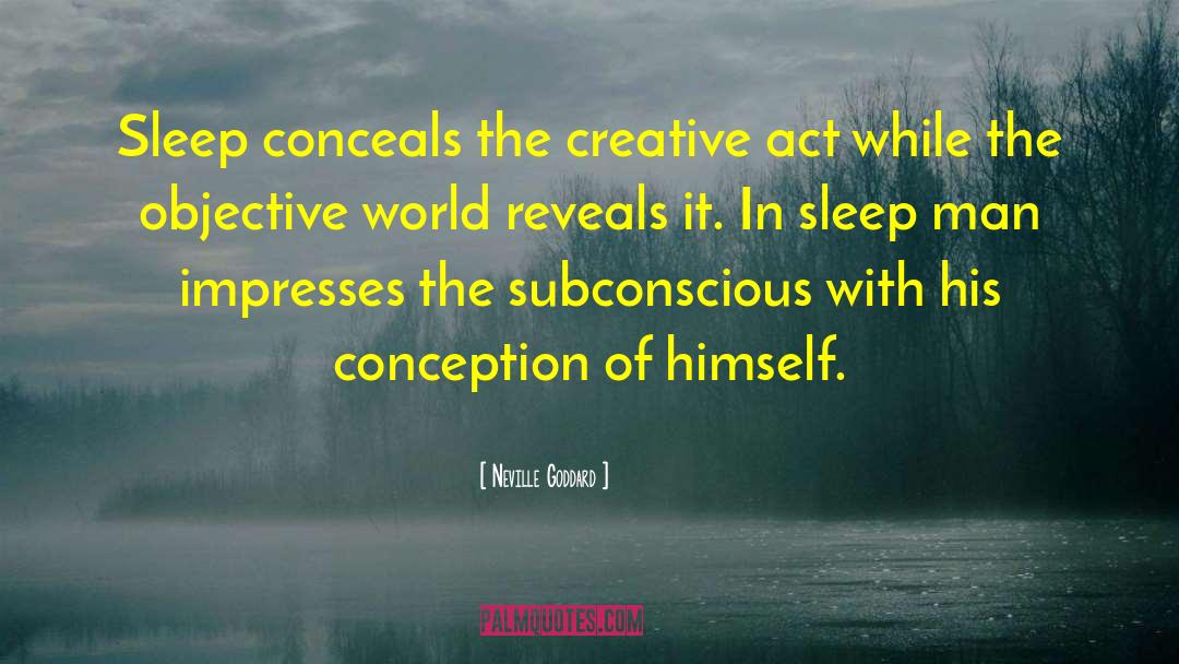 Neville Goddard Quotes: Sleep conceals the creative act