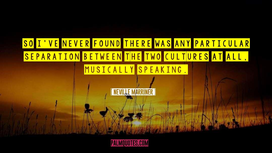 Neville Marriner Quotes: So I've never found there