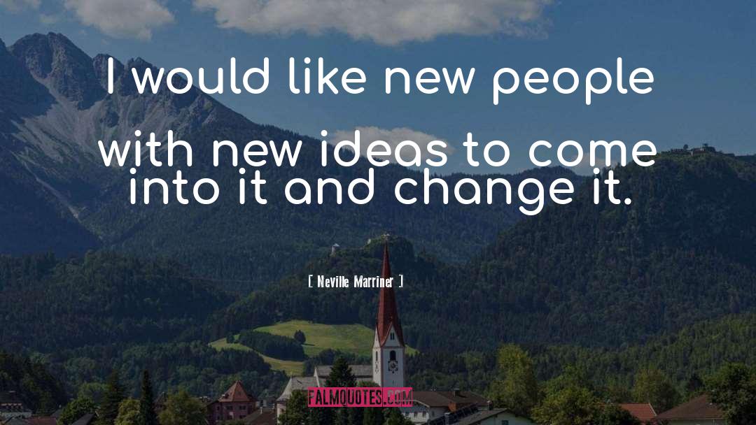 Neville Marriner Quotes: I would like new people
