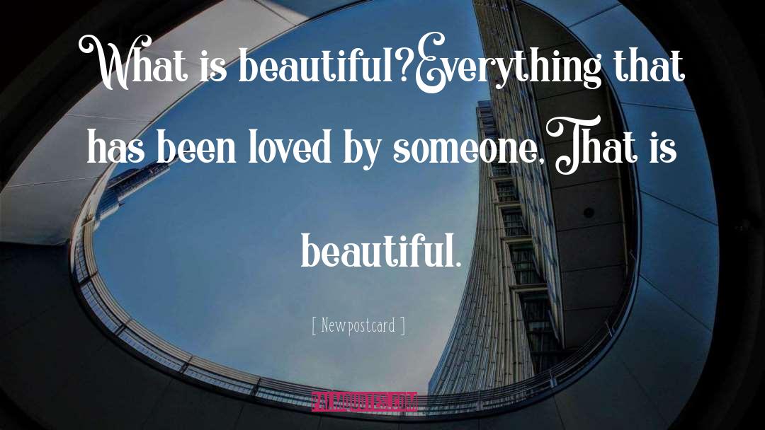 Newpostcard Quotes: What is beautiful?<br />Everything that