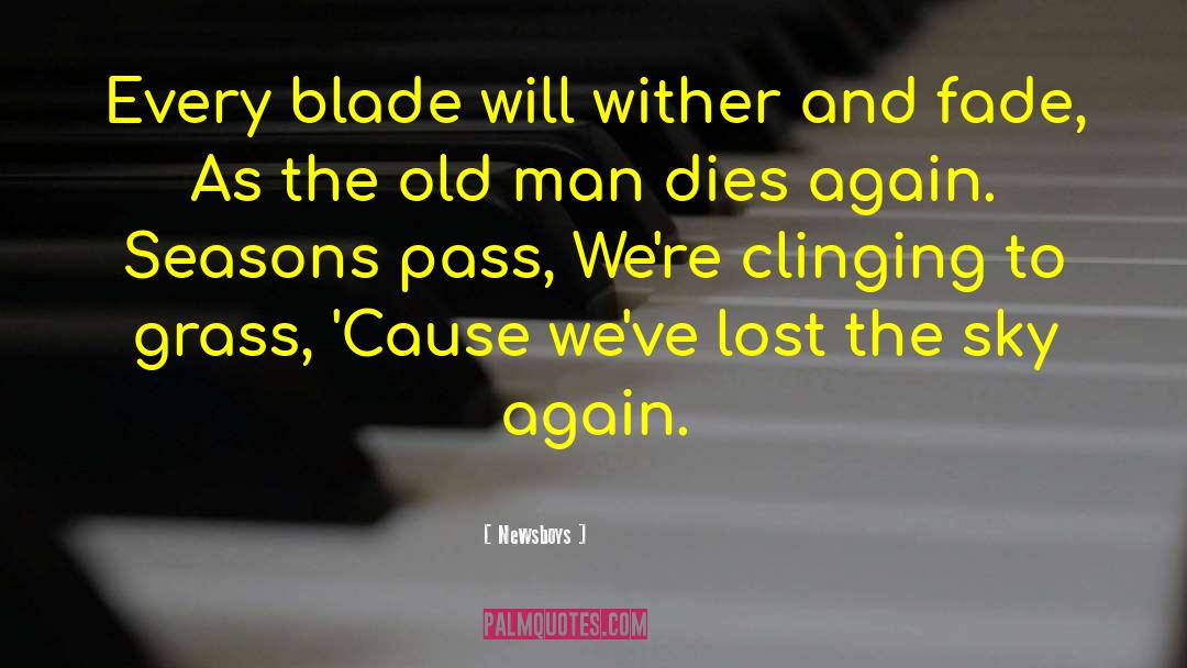 Newsboys Quotes: Every blade will wither and