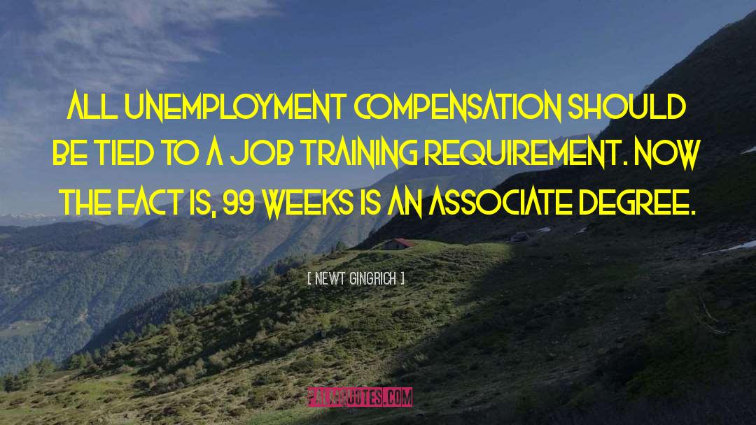 Newt Gingrich Quotes: All unemployment compensation should be