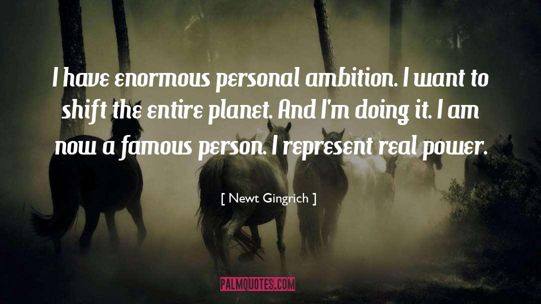 Newt Gingrich Quotes: I have enormous personal ambition.