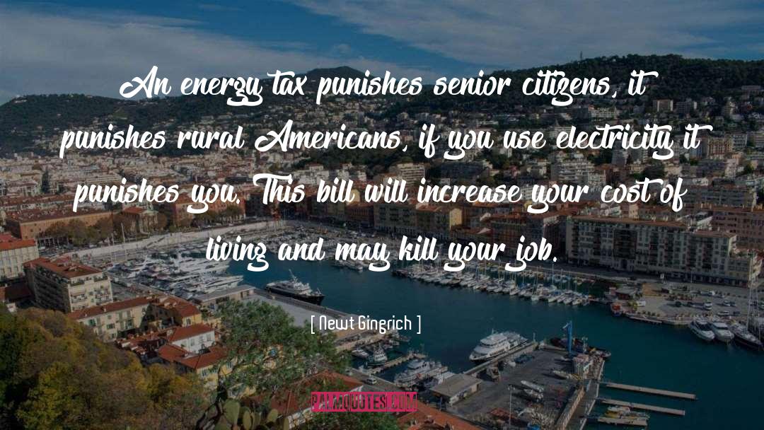 Newt Gingrich Quotes: An energy tax punishes senior