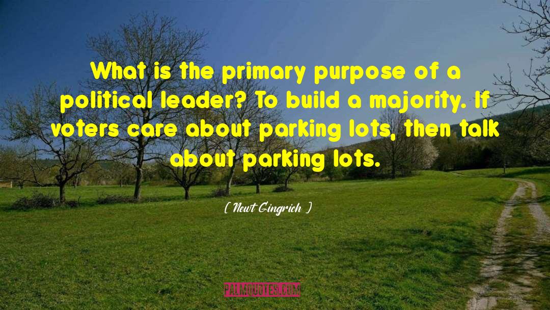 Newt Gingrich Quotes: What is the primary purpose