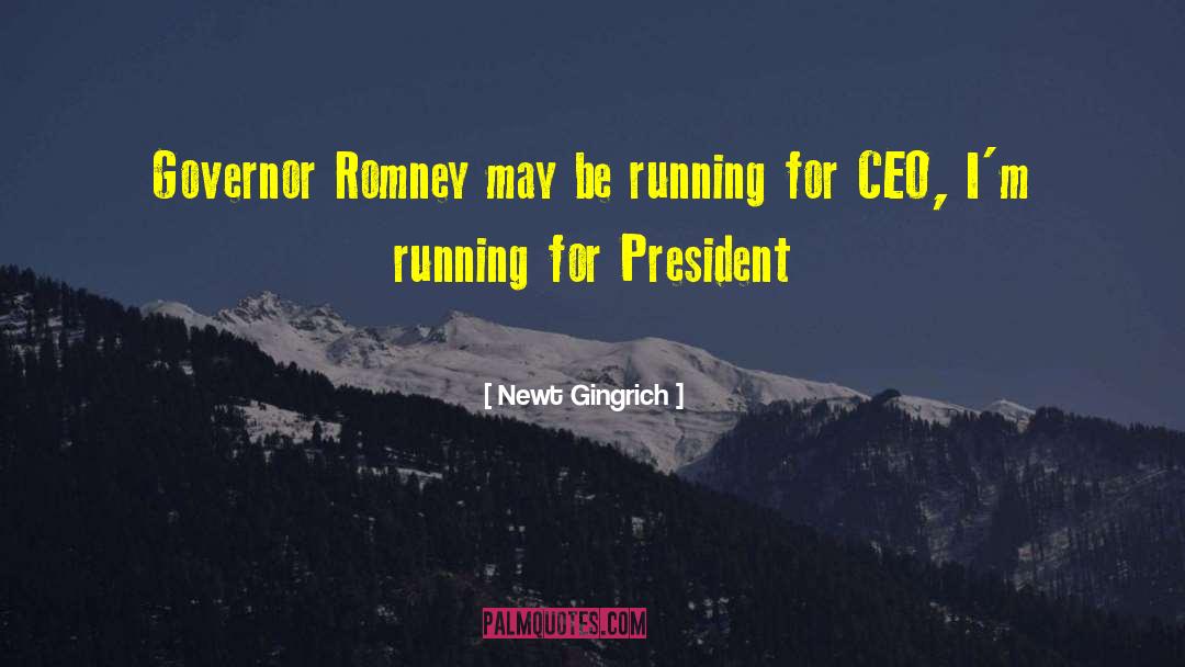 Newt Gingrich Quotes: Governor Romney may be running