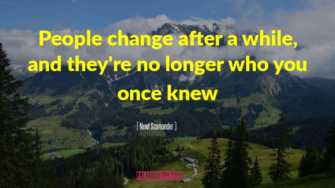 Newt Scamander Quotes: People change after a while,