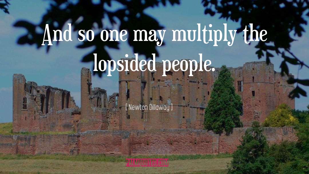 Newton Dillaway Quotes: And so one may multiply