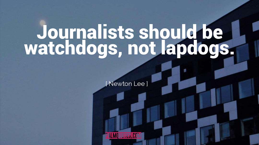 Newton Lee Quotes: Journalists should be watchdogs, not
