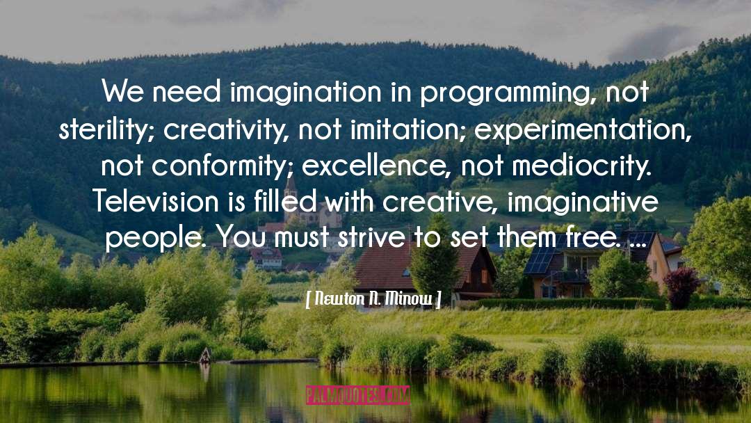 Newton N. Minow Quotes: We need imagination in programming,