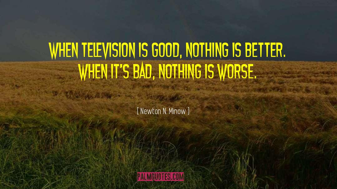 Newton N. Minow Quotes: When television is good, nothing