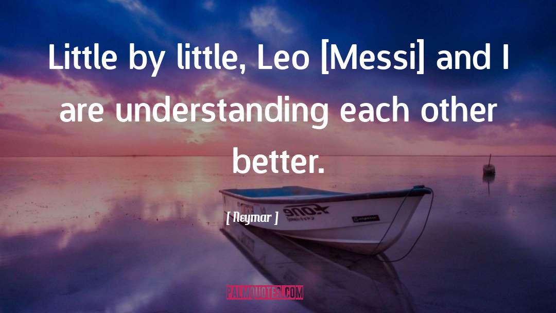 Neymar Quotes: Little by little, Leo [Messi]