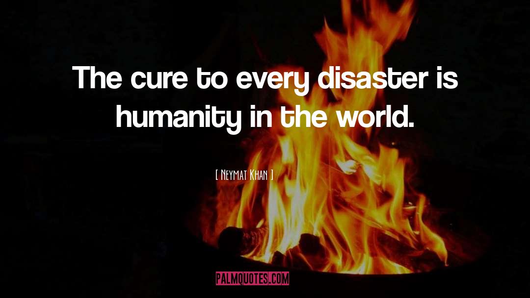 Neymat Khan Quotes: The cure to every disaster