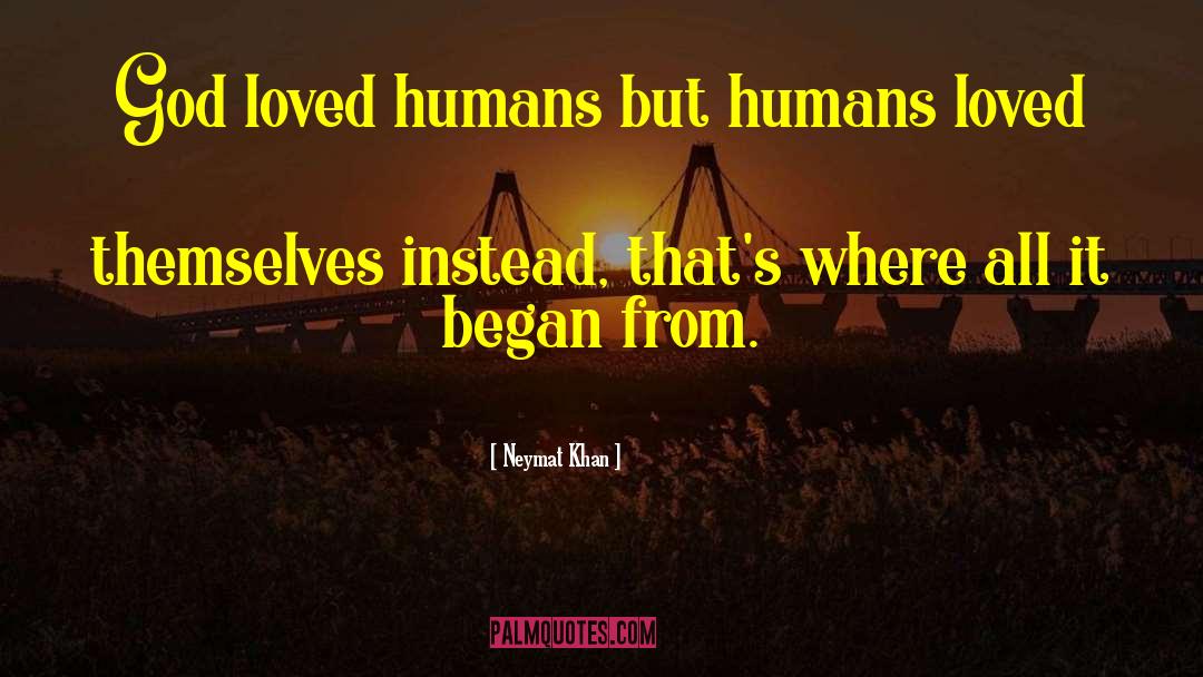 Neymat Khan Quotes: God loved humans but humans