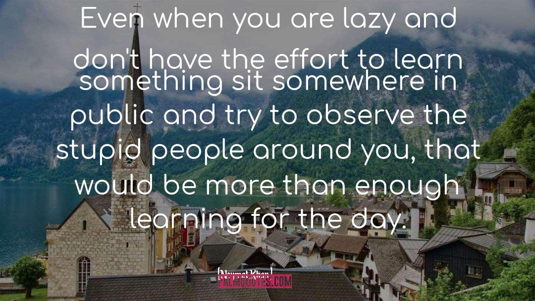 Neymat Khan Quotes: Even when you are lazy