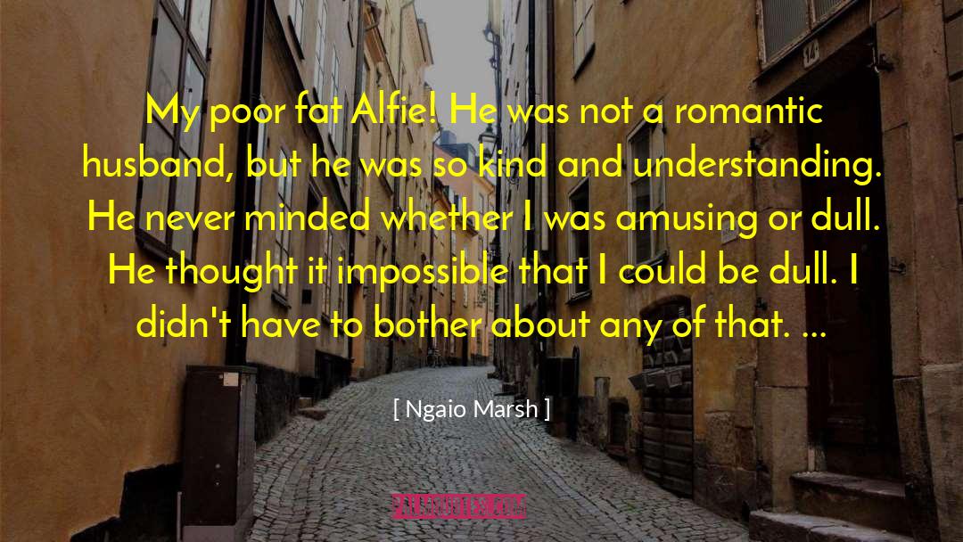 Ngaio Marsh Quotes: My poor fat Alfie! He