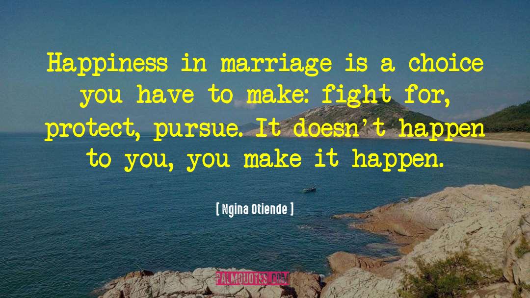 Ngina Otiende Quotes: Happiness in marriage is a