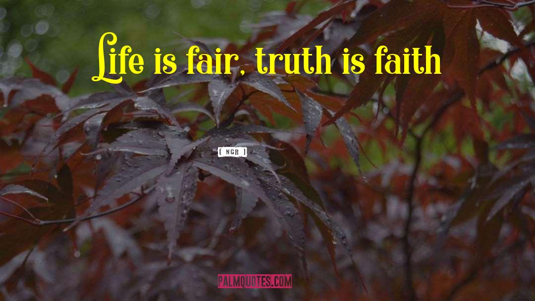 Ngr Quotes: Life is fair, truth is